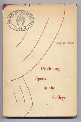 Item #4310030 Producing Opera in the College. Louis H. Huber