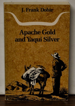 Item #4310056 Apache Gold and Yaqui Silver. J. Frank Dobie