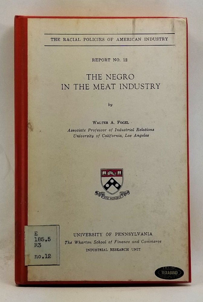 Item #4360075 The Racial Policies of American Industry, Report No. 12: The Negro in the Meat Industry. Walter A. Fogel.