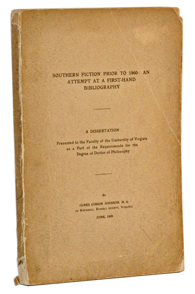 Item #4370015 Southern Fiction Prior to 1860: An Attempt at a First-Hand Bibliography. A Dissertation Presented to the Faculty of the University of Virginia as a Part of the Requirements for the Degree of Doctor of Philosophy. James Gibson Johnson.