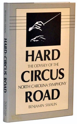 Item #4370017 Hard Circus Road: The Odyssey of the North Carolina Symphony. Benjamin Swalin