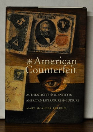 Item #4370099 The American Counterfeit: Authenticity and Identity in American Literature and...