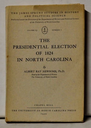 Item #4390079 The Presidential Election of 1824 in North Carolina. Albert Ray Newsome