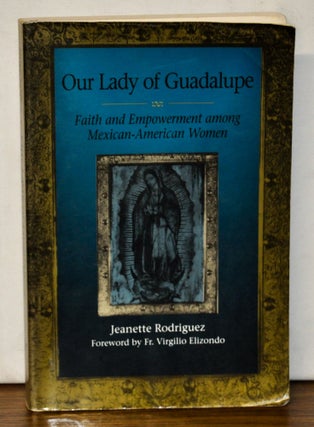 Item #4390085 Our Lady of Guadalupe: Faith and Empowerment among Mexican-American Women. Jeanette...