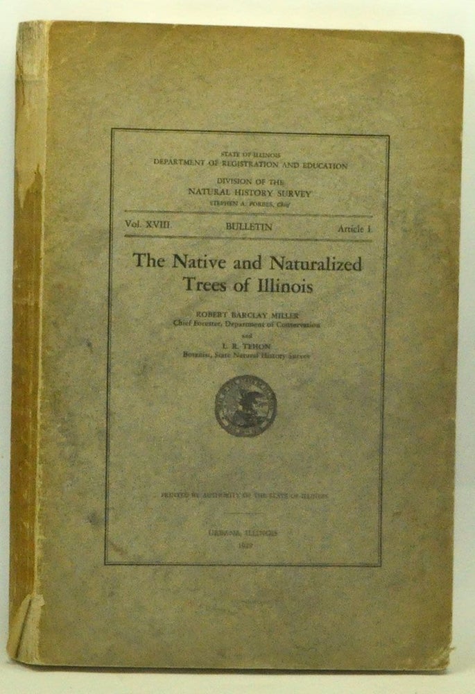Item #4430023 The Native and Naturalized Trees of Illinois. Bulletin, Vol. XVIII, Article I, State of Illinois Department of Registration and Education Division of the Natural History Survey. Robert Barclay Miller, L. R. Tehon.