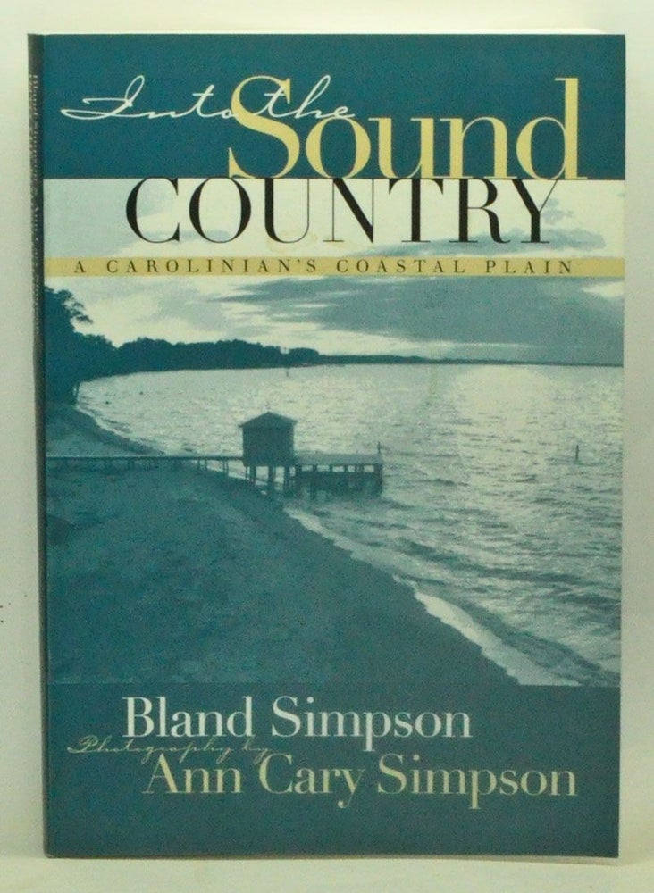 Item #4430025 Into the Sound Country: A Carolinian's Coastal Plain. Bland Simpson, Ann Cary Simpson.