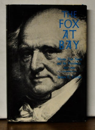 Item #4430037 The Fox at Bay: Martin Van Buren and the Presidency 1837-1841. James C. Curtis