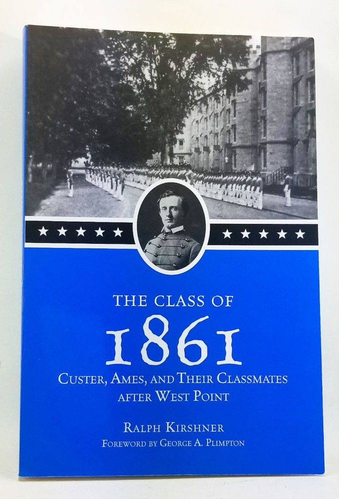 Item #4440031 The Class of 1861: Custer, Ames, and Their Classmates at West Point. Ralph Kirshner, Georhge A. Plimpton, foreword.