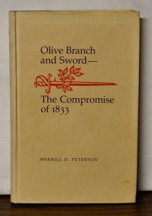 Item #4450077 Olive Branch and Sword: The Compromise of 1833. Merrill D. Peterson