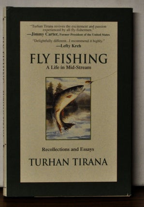 Item #4450092 Fly Fishing: A Life in Midstream. Recollections and Essays. Turhan Tirana
