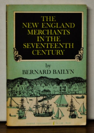 Item #4450097 The New England Merchants in the Seventeenth Century. Bernard Bailyn