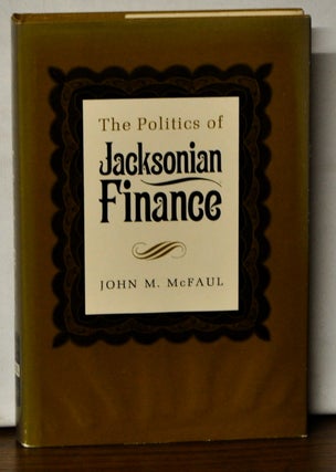 Item #4470049 The Politics of Jacksonian Finance. John M. McFaul