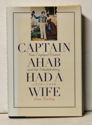 Item #4490058 Captain Ahab Had a Wife: New England Women and the Whalefishery, 1720-1870. Lisa...
