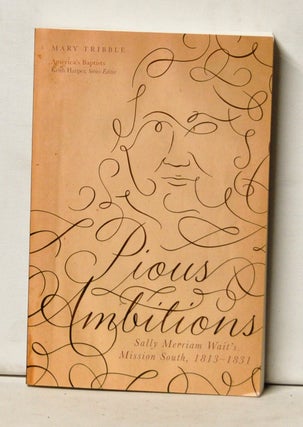 Item #4490061 Pious Ambitions: Sally Merriam Wait's Mission South, 1813-1831