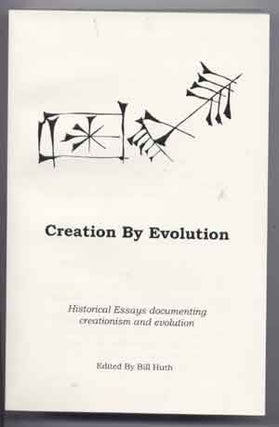 Item #4500052 Creation by Evolution : Historical Essays Documenting Evolution. Bill Huth, John Gist