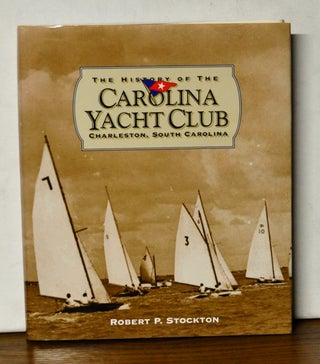 Item #4510040 The History of the Carolina Yacht Club, Charleston, South Carolina. Robert P. Stockton