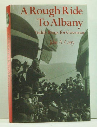 Item #4540031 A Rough Ride to Albany: Teddy Runs for Governor. John A. Corry