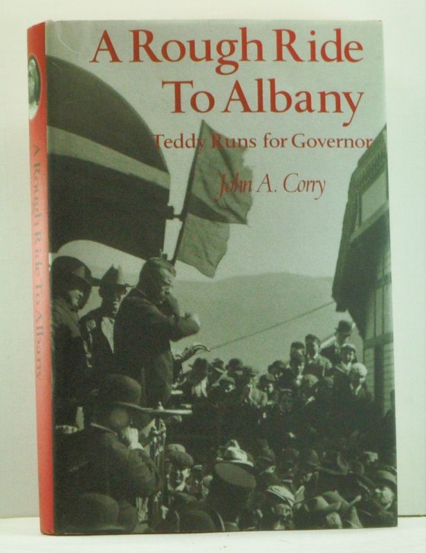 Item #4540031 A Rough Ride to Albany: Teddy Runs for Governor. John A. Corry.
