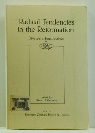 Item #4550018 Radical Tendencies in the Reformation: Divergent Perspectives. Hans J. Hillerbrand,...