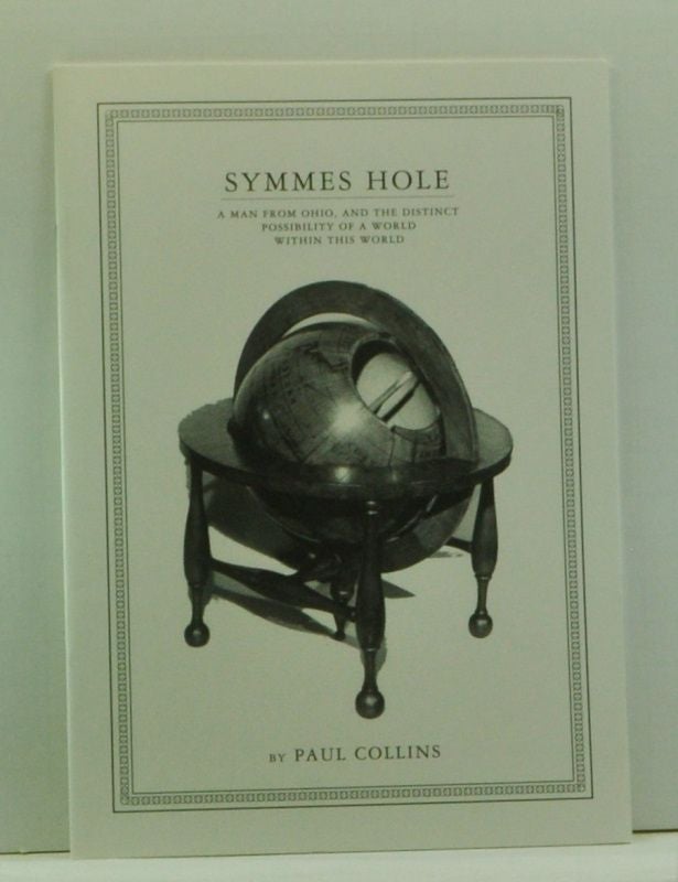Item #4550029 Symmes Hole: A Man from Ohio, and the Distinct Possibility of a World within This World, Riding at the Lead of the Caravan Known as McSweeney's Quarterly, Issue No. 4 (Late Winter 2000). Paul Collins.