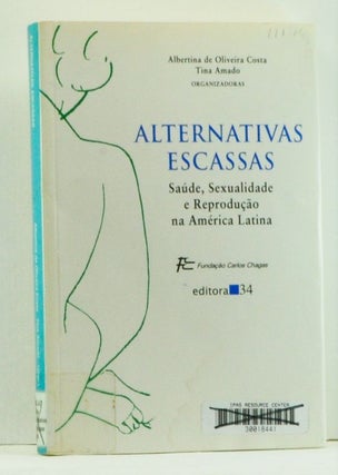 Item #4560017 Alternativas escassas: Saude, sexualidade e reproducao na America Latina...