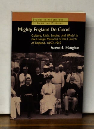 Item #4570069 Mighty England Do Good: Culture, Faith, Empire, and World in the Foreign Missions...