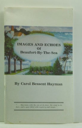 Item #4580030 Images and Echoes of Beaufort-by-the-Sea. Carol Bessent Hayman