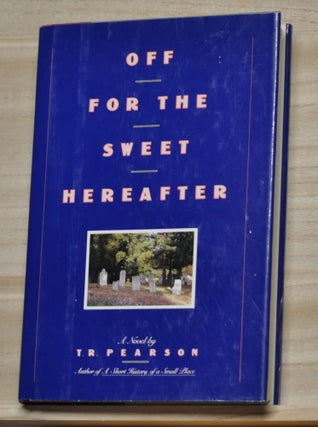 Item #4580044 Off for the Sweet Hereafter. T. R. Pearson