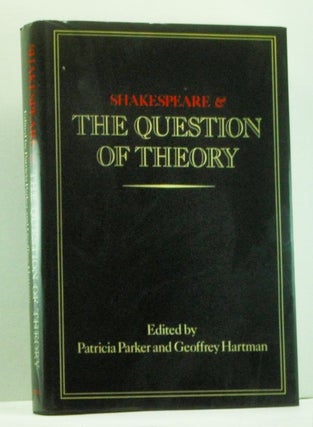 Item #4590008 Shakespeare and the Question of Theory. Patricia Parker, Geoffrey Hartman, Howard...