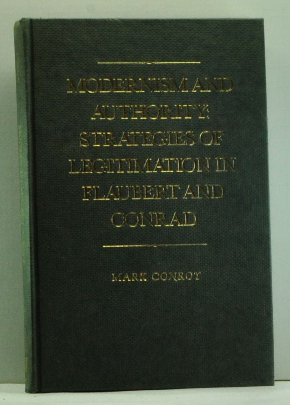 Item #4600009 Modernism and Authority: Strategies of Legitimation in Flaubert and Conrad. Mark Conroy.