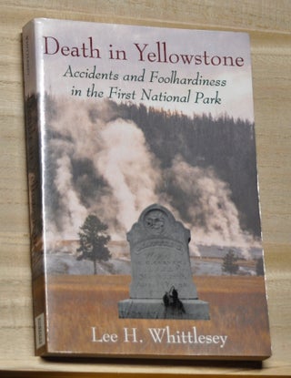 Item #4600039 Death in Yellowstone: Accidents and Foolhardiness in the First National Park. Lee...