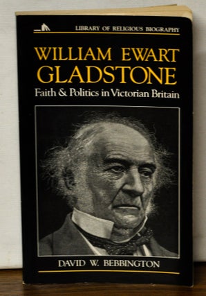 Item #4610033 William Ewart Gladstone: Faith & Politics in Victorian Britain. David W. Bebbington