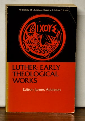 Item #4610037 Luther: Early Theological Works. James Atkinson, Martin Luther
