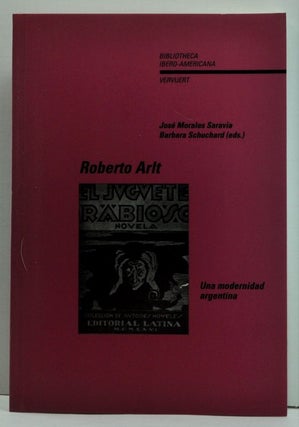 Item #4650016 Roberto Arlt. Una modernidad argentina. José Morales Saravia, Barbara Schuchard