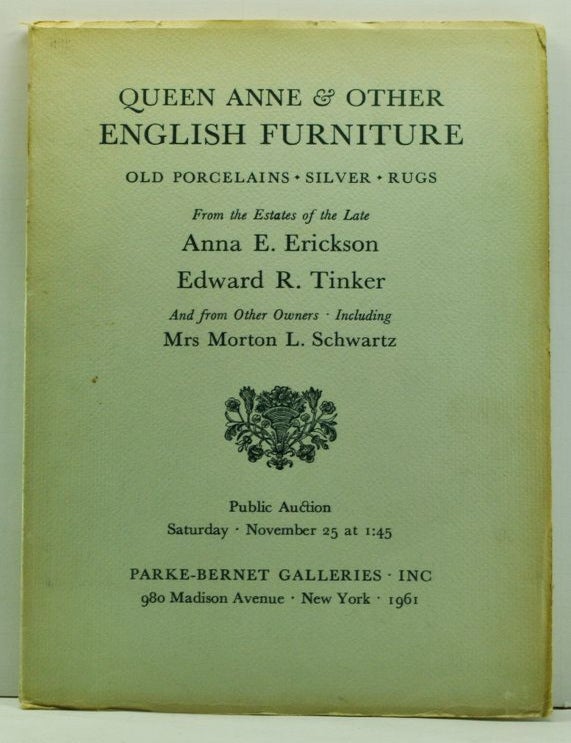 Item #4660028 Queen Anne & Other English Furniture: Old Porcelains, Silver, Rugs; From the Estates of the Late Anna E. Erickson, Edward R. Tinker, and from Other Owners, Including Mrs. Morton L. Schwartz. Parke-Bernet Galleries.