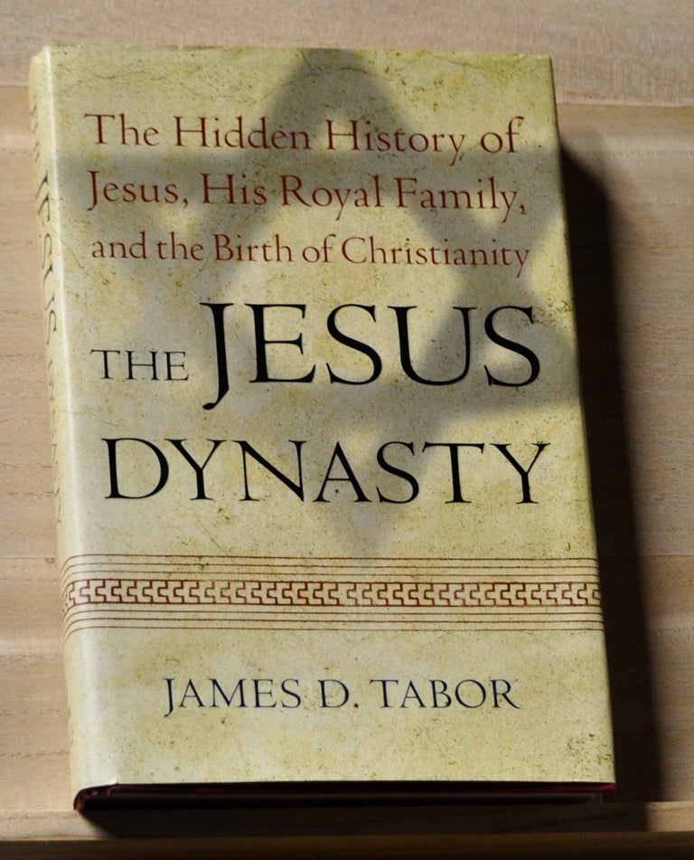 Item #4680008 The Jesus Dynasty: The Hidden History of Jesus, His Royal Family, and the Birth of Christianity. James D. Tabor.
