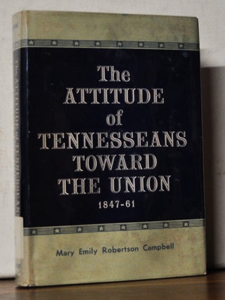 Item #4690019 The Attitude of Tennesseans toward the Union, 1847-1861. Mary Emily Robertson Campbell