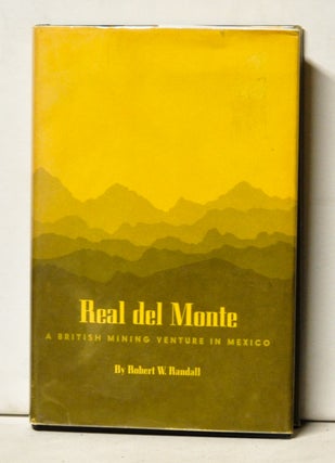 Item #4710039 Real del Monte: A British Mining Venture in Mexico. Robert W. Randall