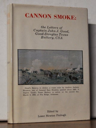 Item #4710063 Cannon Smoke: The Letters of Captain John J. Good, Good-Douglas Texas Battery, CSA....