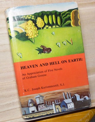 Item #4720046 Heaven and Hell on Earth: An Apprciation of Five Novels of Graham Greene. K. C....