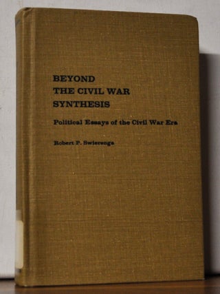 Item #4730055 Beyond the Civil War Synthesis: Political Essays of the Civil War Era. Swierenga