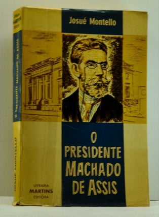 Item #4750007 O Presidente Machado de Assis (Portuguese language edition). Josué Montello