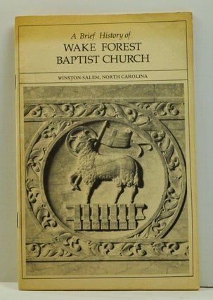 Item #4760040 A Brief History of Wake Forest Baptist Church, Winston-Salem, North Carolina. Wake...