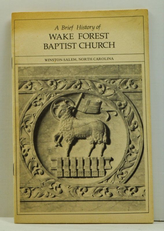 Item #4760040 A Brief History of Wake Forest Baptist Church, Winston-Salem, North Carolina. Wake Forest Baptist Church.