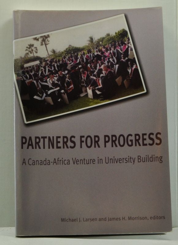 Item #4770009 Partners for Progress A Canada-Africa Venture in University Building. Michael J. Larsen, James H. Morrison.