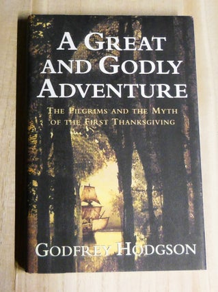 Item #4780051 A Great and Godly Adventure: The Pilgrims and the Myth of the First Thanksgiving....