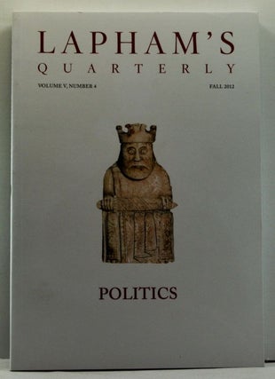 Item #4790018 Lapham's Quarterly, Volume V, Number 4 (Fall 2012). Politics. Lewis H. Lapham