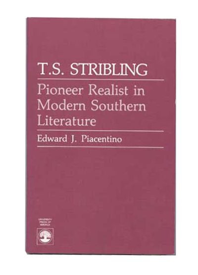 Item #4820019 T.S. Stribling: Pioneer Realist in Modern Southern Literature. Edward J. Piacentino.