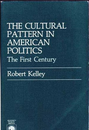 Item #4820027 The Cultural Pattern in American Politics: The First Century. Robert Kelley
