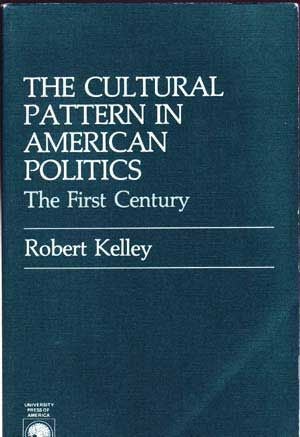 Item #4820027 The Cultural Pattern in American Politics: The First Century. Robert Kelley.